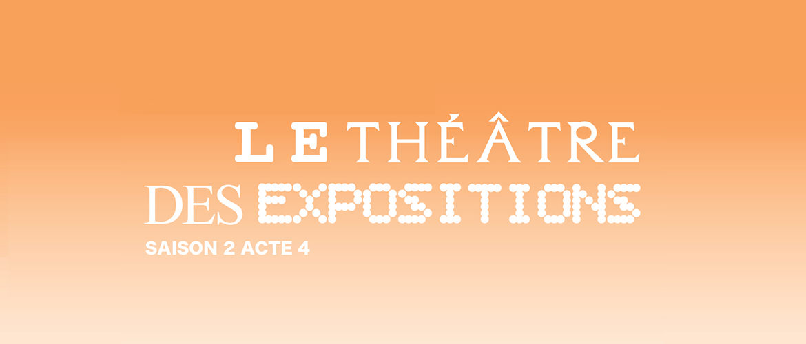 Le Théâtre des expositions - Saison 2, Acte 4