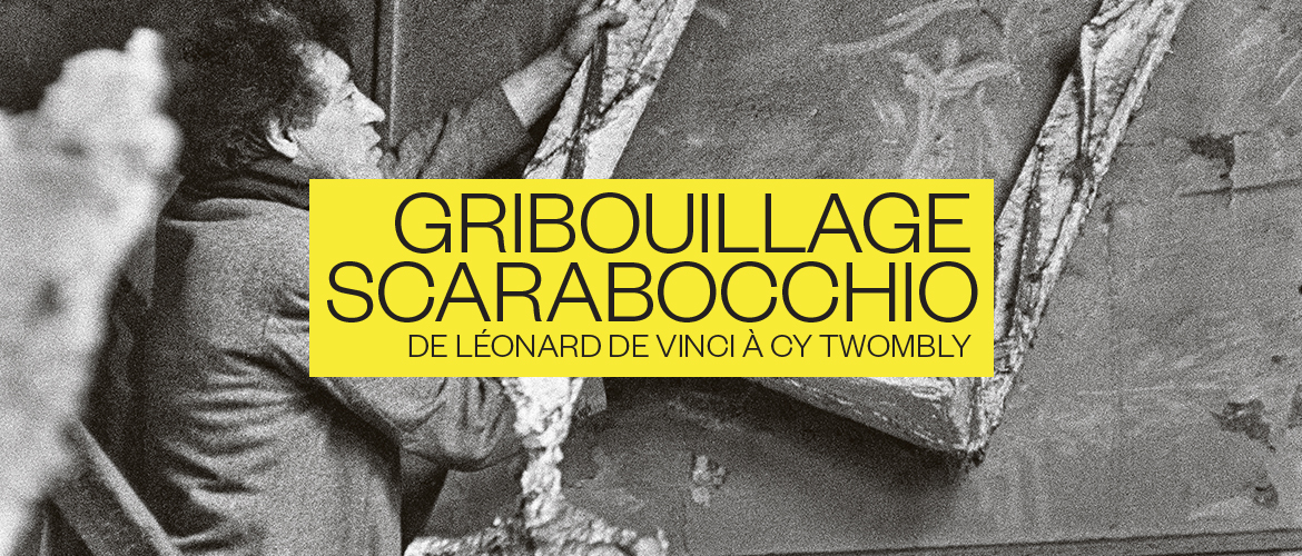 GRIBOUILLAGE / SCARABOCCHIO De Léonard de Vinci à Cy Twombly